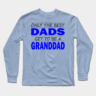 Only the Best Dads Get to Be a GrandDad Long Sleeve T-Shirt